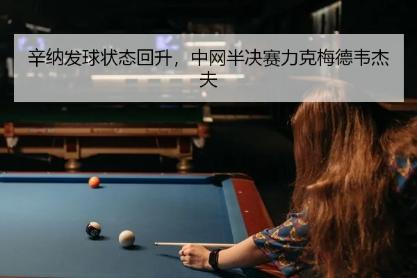 辛纳发球状态回升，中网半决赛力克梅德韦杰夫